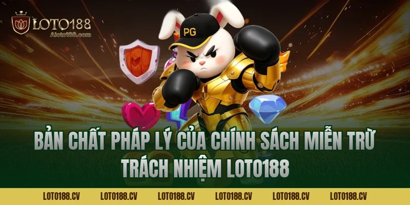 Bản chất pháp lý của chính sách miễn trừ trách nhiệm LOTO188